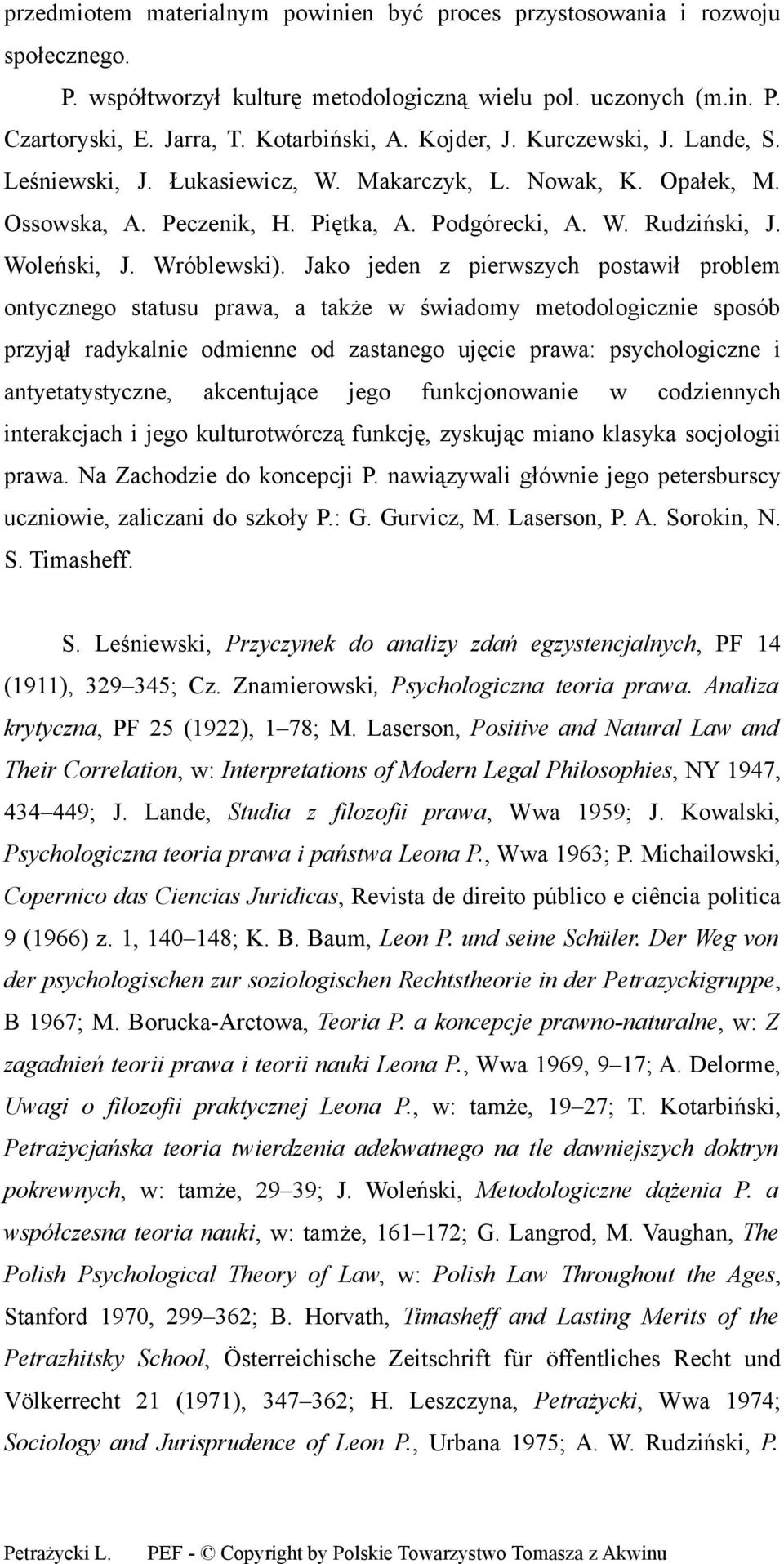 Jako jeden z pierwszych postawił problem ontycznego statusu prawa, a także w świadomy metodologicznie sposób przyjął radykalnie odmienne od zastanego ujęcie prawa: psychologiczne i antyetatystyczne,