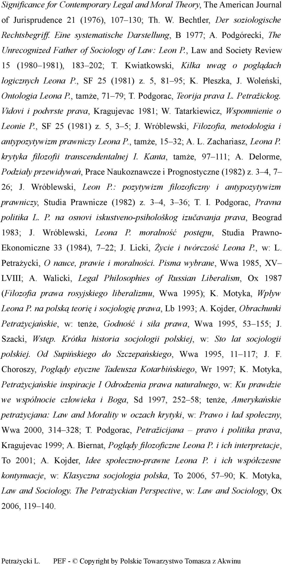 Kwiatkowski, Kilka uwag o poglądach logicznych Leona P., SF 25 (1981) z. 5, 81 95; K. Płeszka, J. Woleński, Ontologia Leona P., tamże, 71 79; T. Podgorac, Teorija prava L. Petražickog.