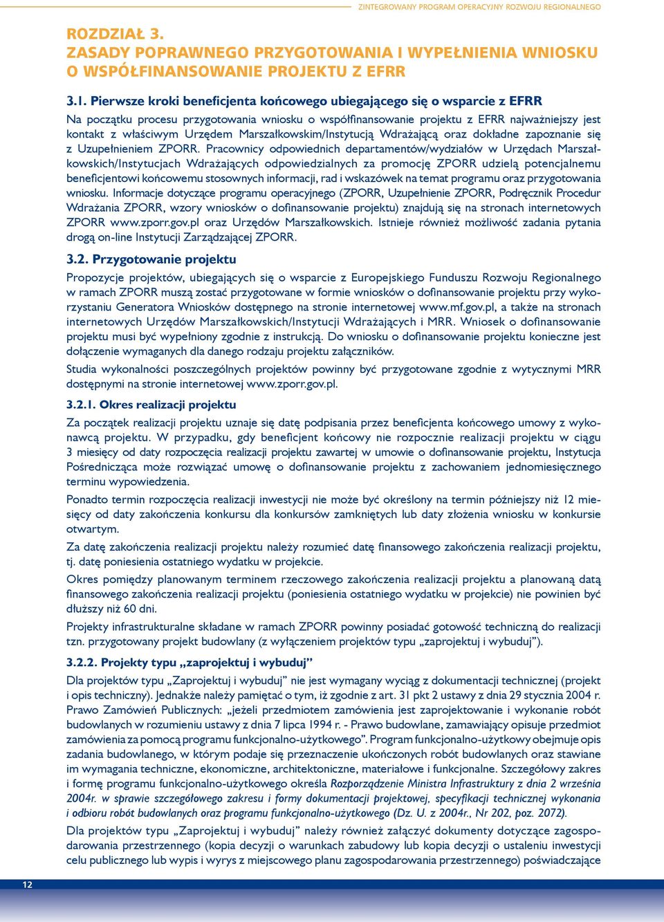 kontakt z właściwym Urzędem Marszałkowskim/Instytucją Wdrażającą oraz dokładne zapoznanie się z Uzupełnieniem ZPORR.