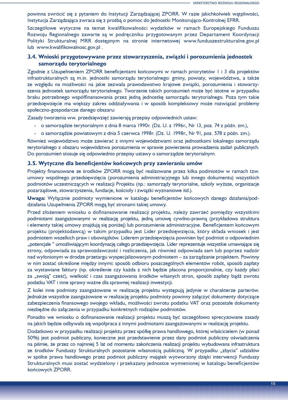 Szczegółowe wytyczne na temat kwalifikowalności wydatków w ramach Europejskiego Funduszu Rozwoju Regionalnego zawarte są w podręczniku przygotowanym przez Departament Koordynacji Polityki