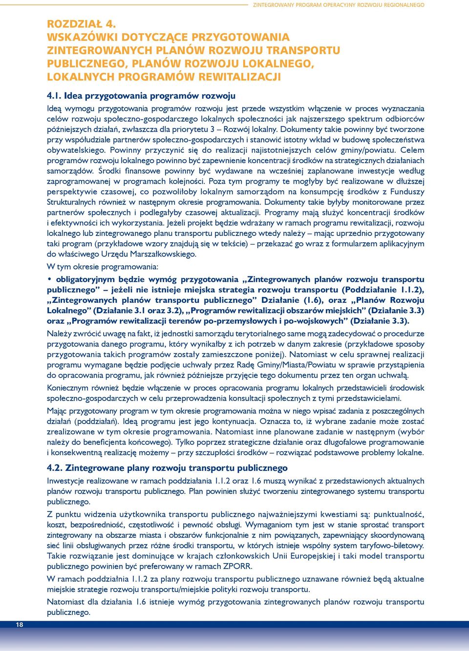 Idea przygotowania programów rozwoju Ideą wymogu przygotowania programów rozwoju jest przede wszystkim włączenie w proces wyznaczania celów rozwoju społeczno-gospodarczego lokalnych społeczności jak