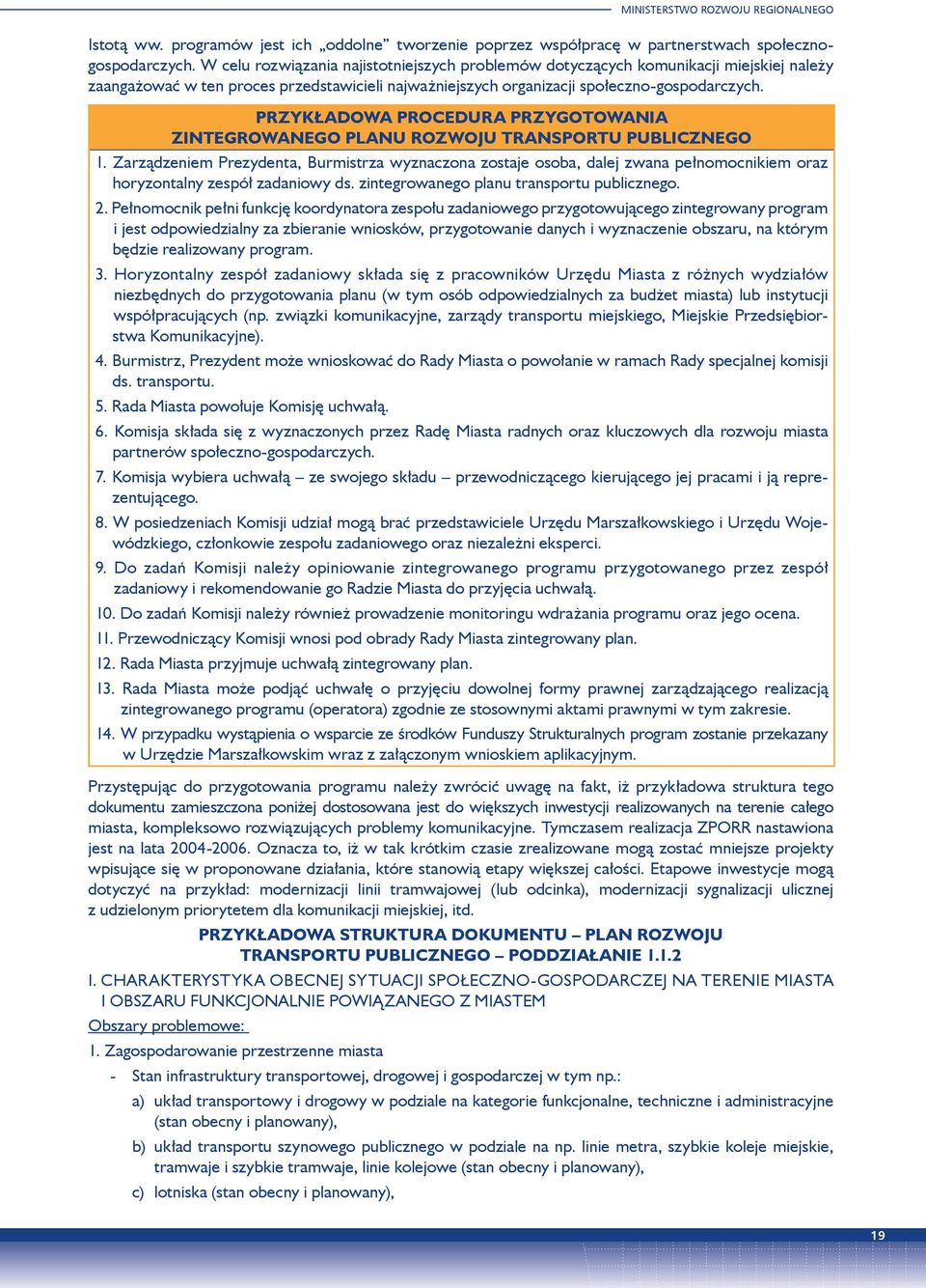 PRZYKŁADOWA PROCEDURA PRZYGOTOWANIA ZINTEGROWANEGO PLANU ROZWOJU TRANSPORTU PUBLICZNEGO 1. Zarządzeniem Prezydenta, Burmistrza wyznaczona zostaje osoba, dalej zwana pełnomocnikiem oraz.