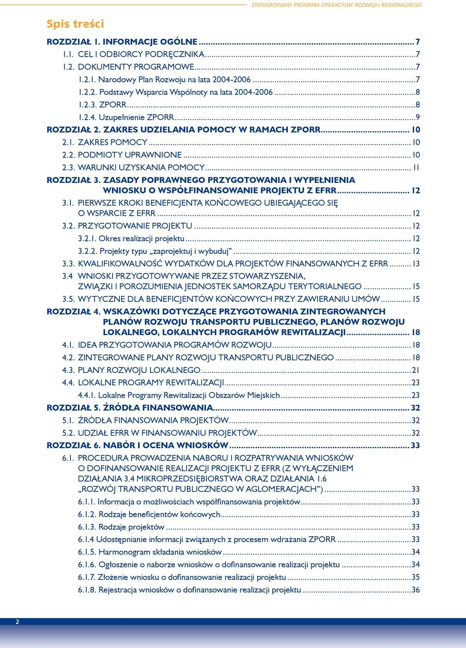..10 2.3. WARUNKI UZYSKANIA POMOCY... 11 ROZDZIAŁ 3. ZASADY POPRAWNEGO PRZYGOTOWANIA I WYPEŁNIENIA WNIOSKU O WSPÓŁFINANSOWANIE PROJEKTU Z EFRR... 12 3.1. PIERWSZE KROKI BENEFICJENTA KOŃCOWEGO UBIEGAJĄCEGO SIĘ.