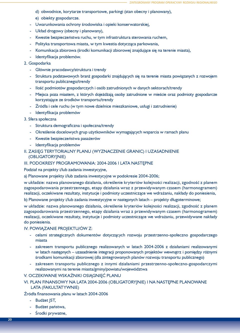 miasta, w tym kwestia dotycząca parkowania, - Komunikacja zbiorowa (środki komunikacji zbiorowej znajdujące się na terenie miasta), - Identyfikacja problemów. 2.