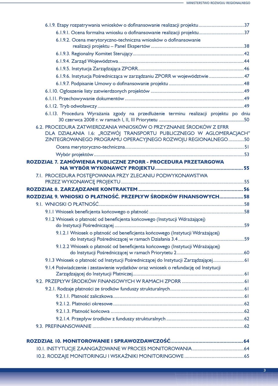 Instytucja Zarządzająca ZPORR...46 6.1.9.6. Instytucja Pośrednicząca w zarządzaniu ZPORR w województwie...47 6.1.9.7. Podpisanie Umowy o dofinansowanie projektu...48 6.1.10.