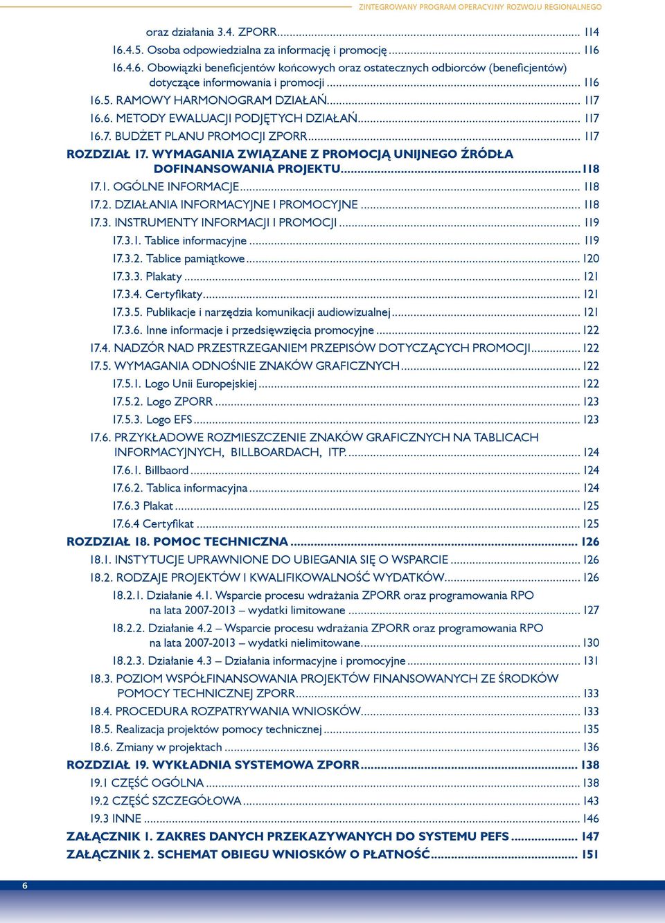 WYMAGANIA ZWIĄZANE Z PROMOCJĄ UNIJNEGO ŹRÓDŁA DOFINANSOWANIA PROJEKTU...118 17.1. OGÓLNE INFORMACJE... 118 17.2. DZIAŁANIA INFORMACYJNE I PROMOCYJNE... 118 17.3. INSTRUMENTY INFORMACJI I PROMOCJI.