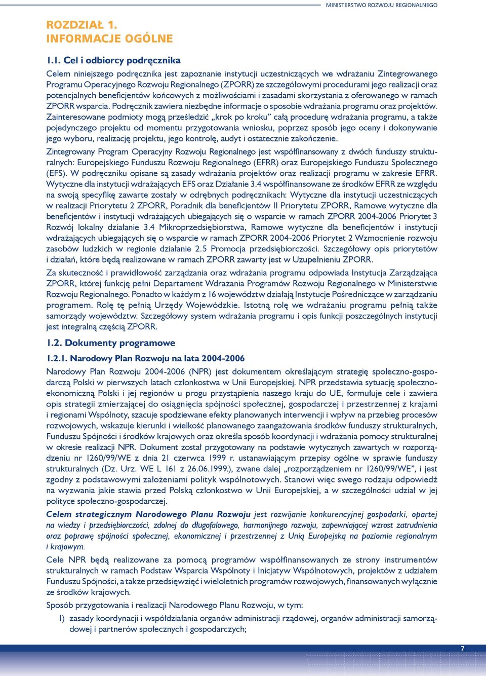 1. Cel i odbiorcy podręcznika Celem niniejszego podręcznika jest zapoznanie instytucji uczestniczących we wdrażaniu Zintegrowanego Programu Operacyjnego Rozwoju Regionalnego (ZPORR) ze szczegółowymi