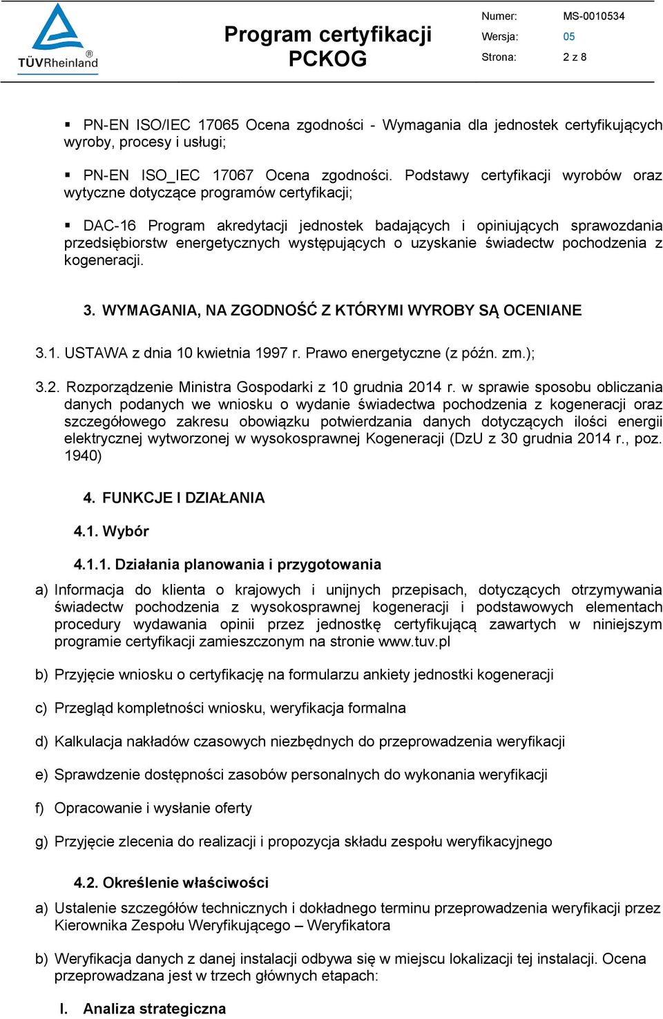 o uzyskanie świadectw pochodzenia z kogeneracji. 3. WYMAGANIA, NA ZGODNOŚĆ Z KTÓRYMI WYROBY SĄ OCENIANE 3.1. USTAWA z dnia 10 kwietnia 1997 r. Prawo energetyczne (z późn. zm.); 3.2.