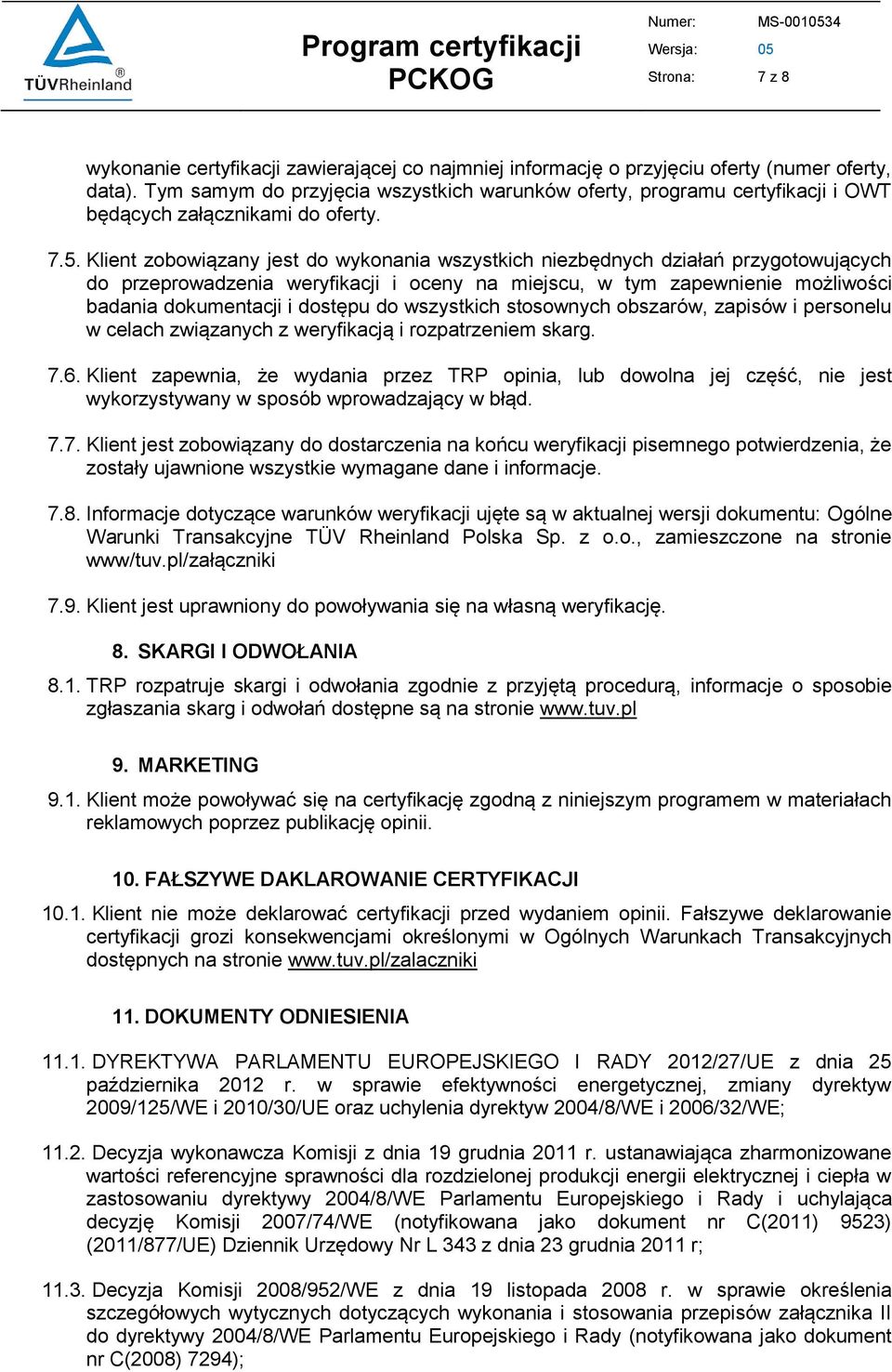 Klient zobowiązany jest do wykonania wszystkich niezbędnych działań przygotowujących do przeprowadzenia weryfikacji i oceny na miejscu, w tym zapewnienie możliwości badania dokumentacji i dostępu do