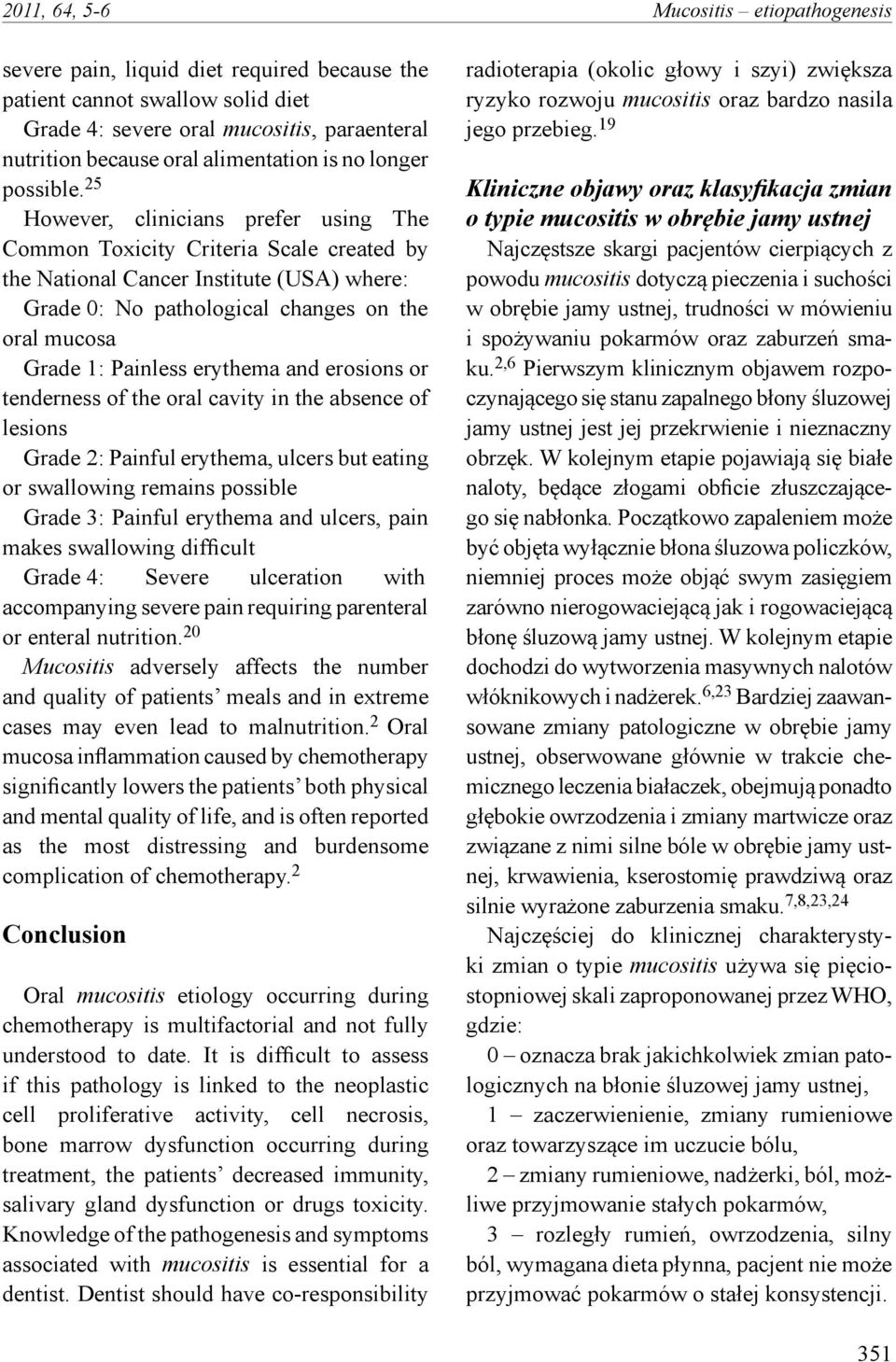 25 However, clinicians prefer using The Common Toxicity Criteria Scale created by the National Cancer Institute (USA) where: Grade 0: No pathological changes on the oral mucosa Grade 1: Painless