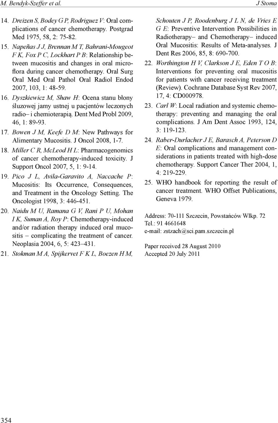 Oral Surg Oral Med Oral Pathol Oral Radiol Endod 2007, 103, 1: 48-59. 16. Dyszkiewicz M, Shaw H: Ocena stanu błony śluzowej jamy ustnej u pacjentów leczonych radio i chemioterapią.