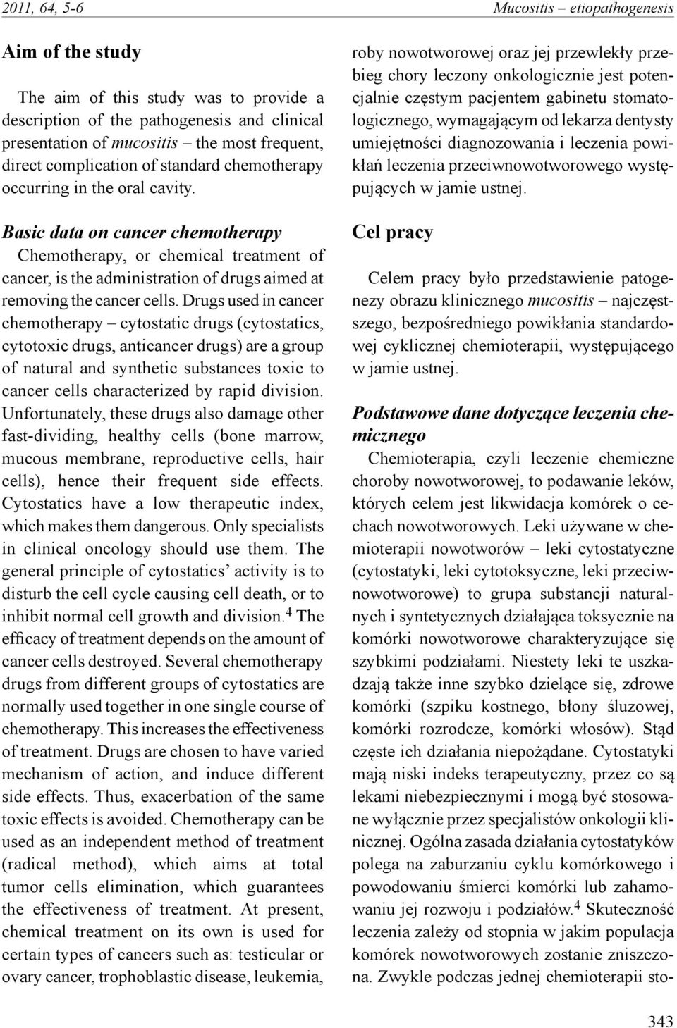 Basic data on cancer chemotherapy Chemotherapy, or chemical treatment of cancer, is the administration of drugs aimed at removing the cancer cells.