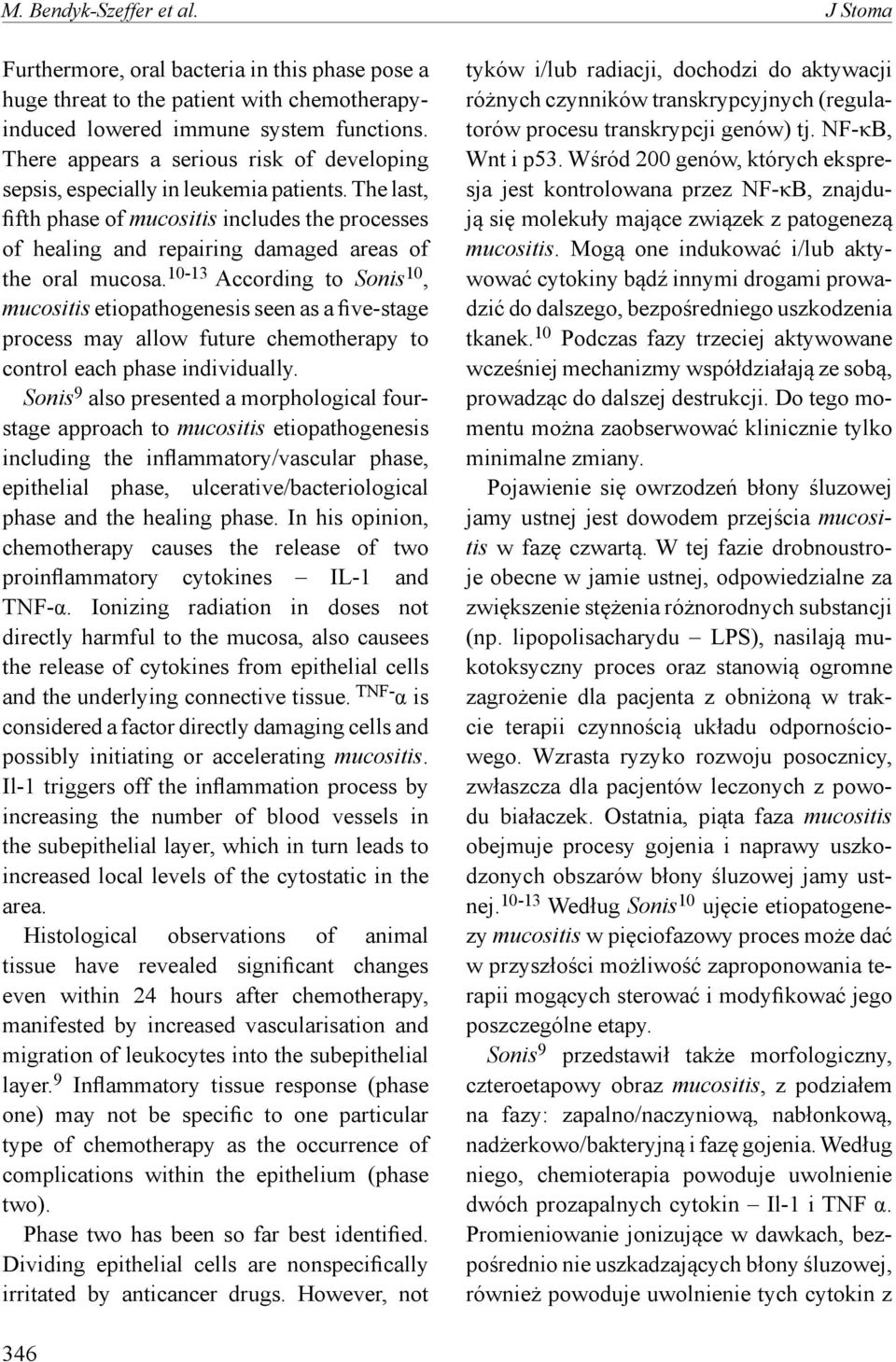 10-13 According to Sonis 10, mucositis etiopathogenesis seen as a five-stage process may allow future chemotherapy to control each phase individually.