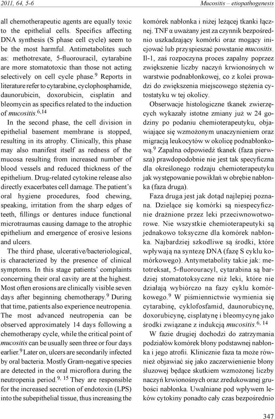 9 Reports in literature refer to cytarabine, cyclophosphamide, daunorubicin, doxorubicin, cisplatin and bleomycin as specifics related to the induction of mucositis.