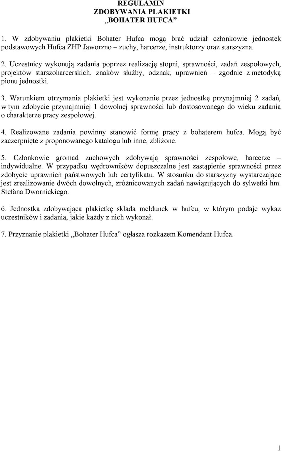 Uczestnicy wykonują zadania poprzez realizację stopni, sprawności, zadań zespołowych, projektów starszoharcerskich, znaków służby, odznak, uprawnień zgodnie z metodyką pionu jednostki. 3.