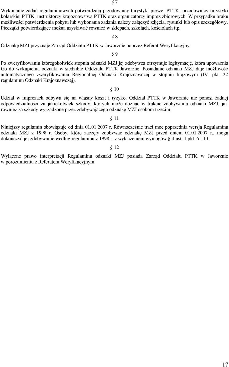 Pieczątki potwierdzające można uzyskiwać również w sklepach, szkołach, kościołach itp. Odznakę MZJ przyznaje Zarząd Oddziału PTTK w Jaworznie poprzez Referat Weryfikacyjny.