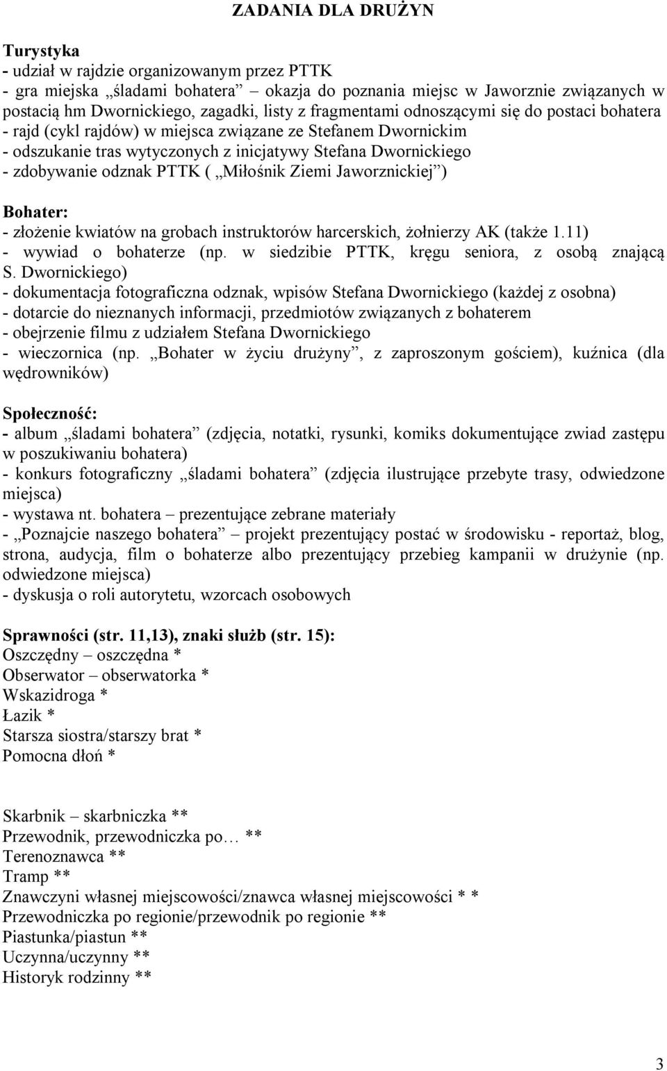 ( Miłośnik Ziemi Jaworznickiej ) Bohater: - złożenie kwiatów na grobach instruktorów harcerskich, żołnierzy AK (także 1.11) - wywiad o bohaterze (np.