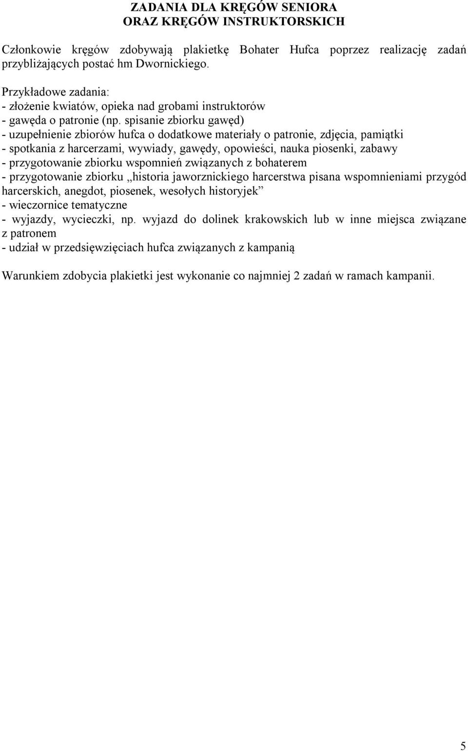 spisanie zbiorku gawęd) - uzupełnienie zbiorów hufca o dodatkowe materiały o patronie, zdjęcia, pamiątki - spotkania z harcerzami, wywiady, gawędy, opowieści, nauka piosenki, zabawy - przygotowanie