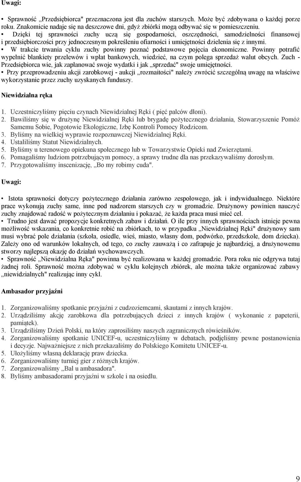 W trakcie trwania cyklu zuchy powinny poznać podstawowe pojęcia ekonomiczne. Powinny potrafić wypełnić blankiety przelewów i wpłat bankowych, wiedzieć, na czym polega sprzedaż walut obcych.