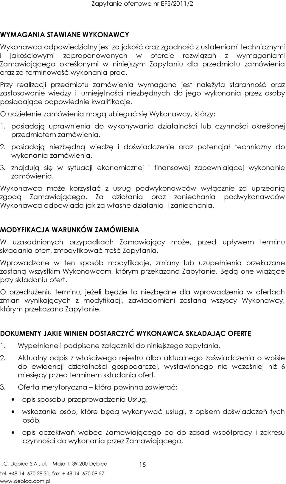 Przy realizacji przedmiotu zamówienia wymagana jest należyta staranność oraz zastosowanie wiedzy i umiejętności niezbędnych do jego wykonania przez osoby posiadające odpowiednie kwalifikacje.