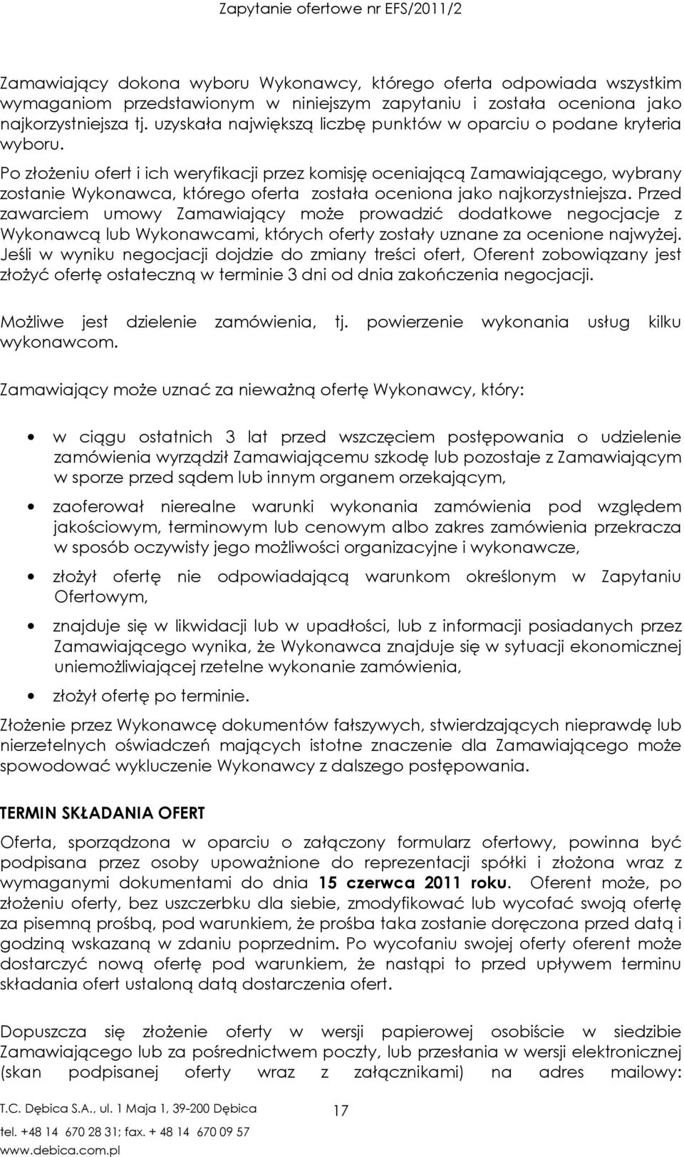 Po złożeniu ofert i ich weryfikacji przez komisję oceniającą Zamawiającego, wybrany zostanie Wykonawca, którego oferta została oceniona jako najkorzystniejsza.
