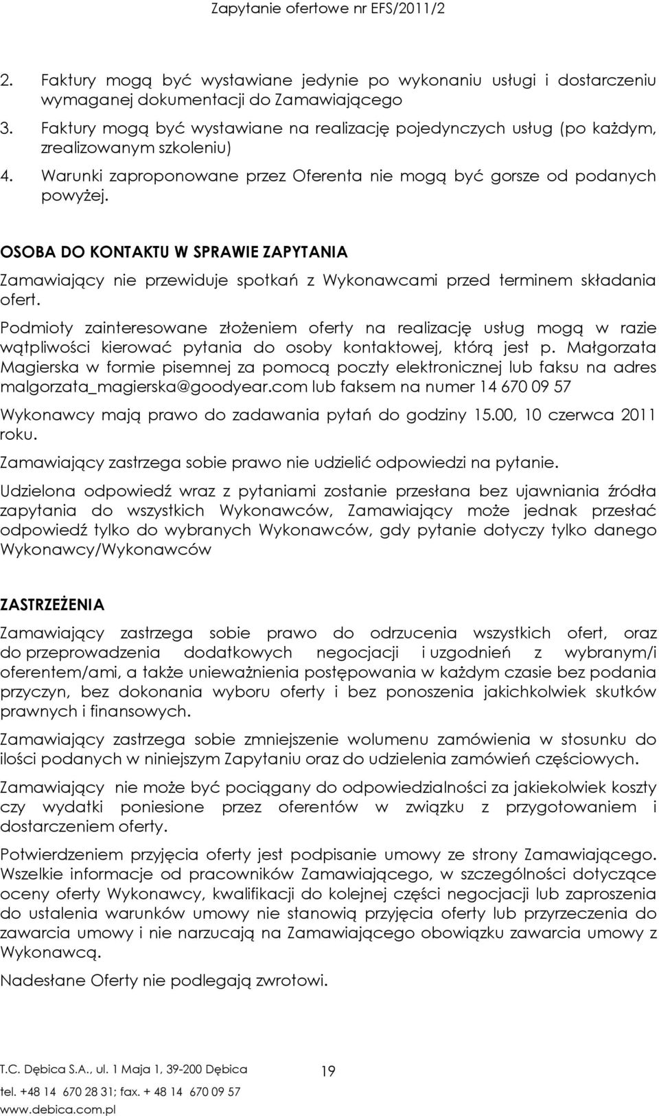 OSOBA DO KONTAKTU W SPRAWIE ZAPYTANIA Zamawiający nie przewiduje spotkań z Wykonawcami przed terminem składania ofert.