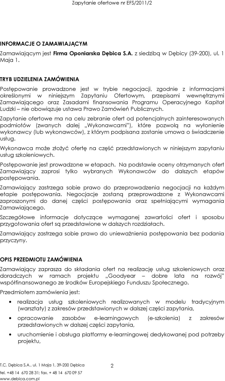 finansowania Programu Operacyjnego Kapitał Ludzki nie obowiązuje ustawa Prawo Zamówień Publicznych.