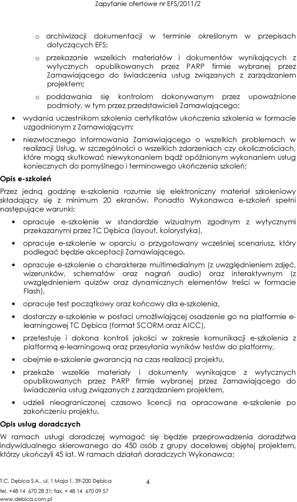 uczestnikom szkolenia certyfikatów ukończenia szkolenia w formacie uzgodnionym z Zamawiającym; niezwłocznego informowania Zamawiającego o wszelkich problemach w realizacji Usług, w szczególności o