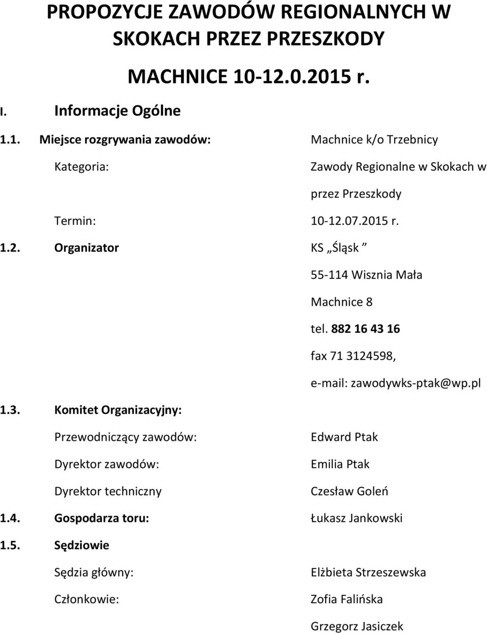 882 16 43 16 fax 71 3124598, e-mail: zawodywks-ptak@wp.pl 1.3. Komitet Organizacyjny: Przewodniczący zawodów: Dyrektor zawodów: Dyrektor techniczny Edward Ptak Emilia Ptak Czesław Goleń 1.