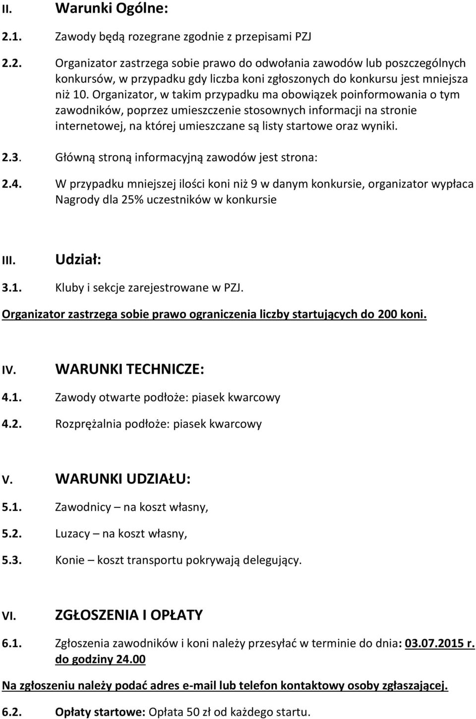 3. Główną stroną informacyjną zawodów jest strona: 2.4. W przypadku mniejszej ilości koni niż 9 w danym konkursie, organizator wypłaca Nagrody dla 25% uczestników w konkursie III. Udział: 3.1.