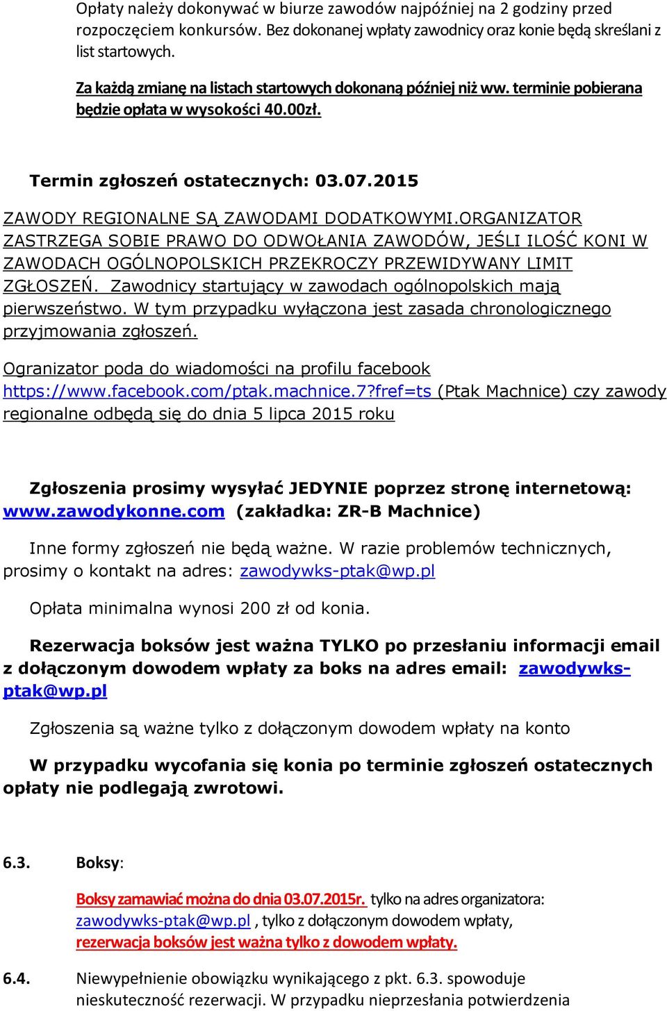 ORGANIZATOR ZASTRZEGA SOBIE PRAWO DO ODWOŁANIA ZAWODÓW, JEŚLI ILOŚĆ KONI W ZAWODACH OGÓLNOPOLSKICH PRZEKROCZY PRZEWIDYWANY LIMIT ZGŁOSZEŃ.
