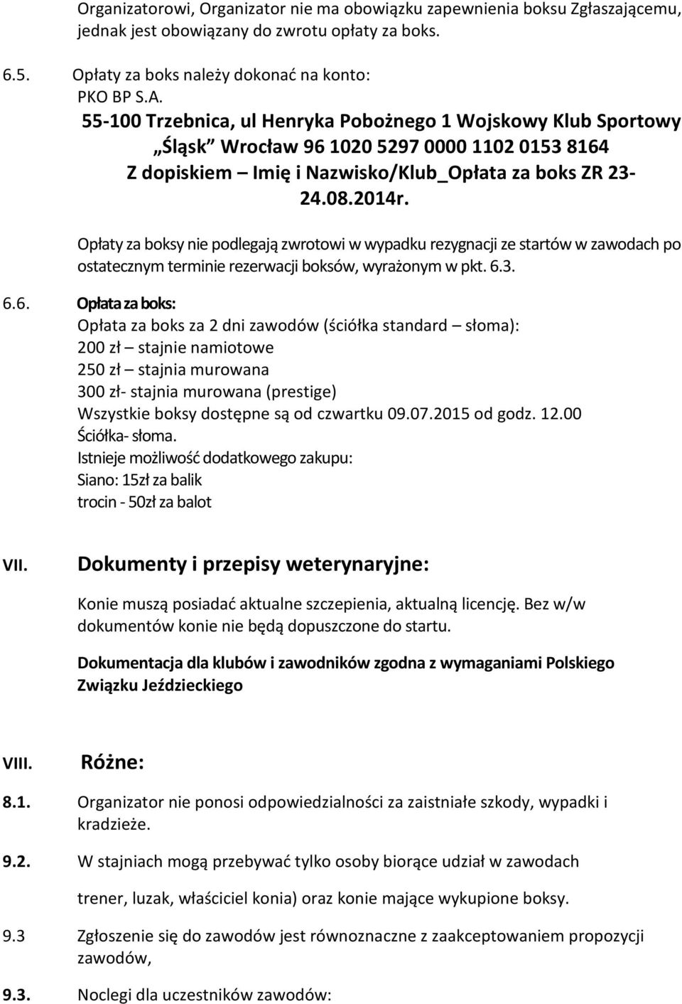 Opłaty za boksy nie podlegają zwrotowi w wypadku rezygnacji ze startów w zawodach po ostatecznym terminie rezerwacji boksów, wyrażonym w pkt. 6.
