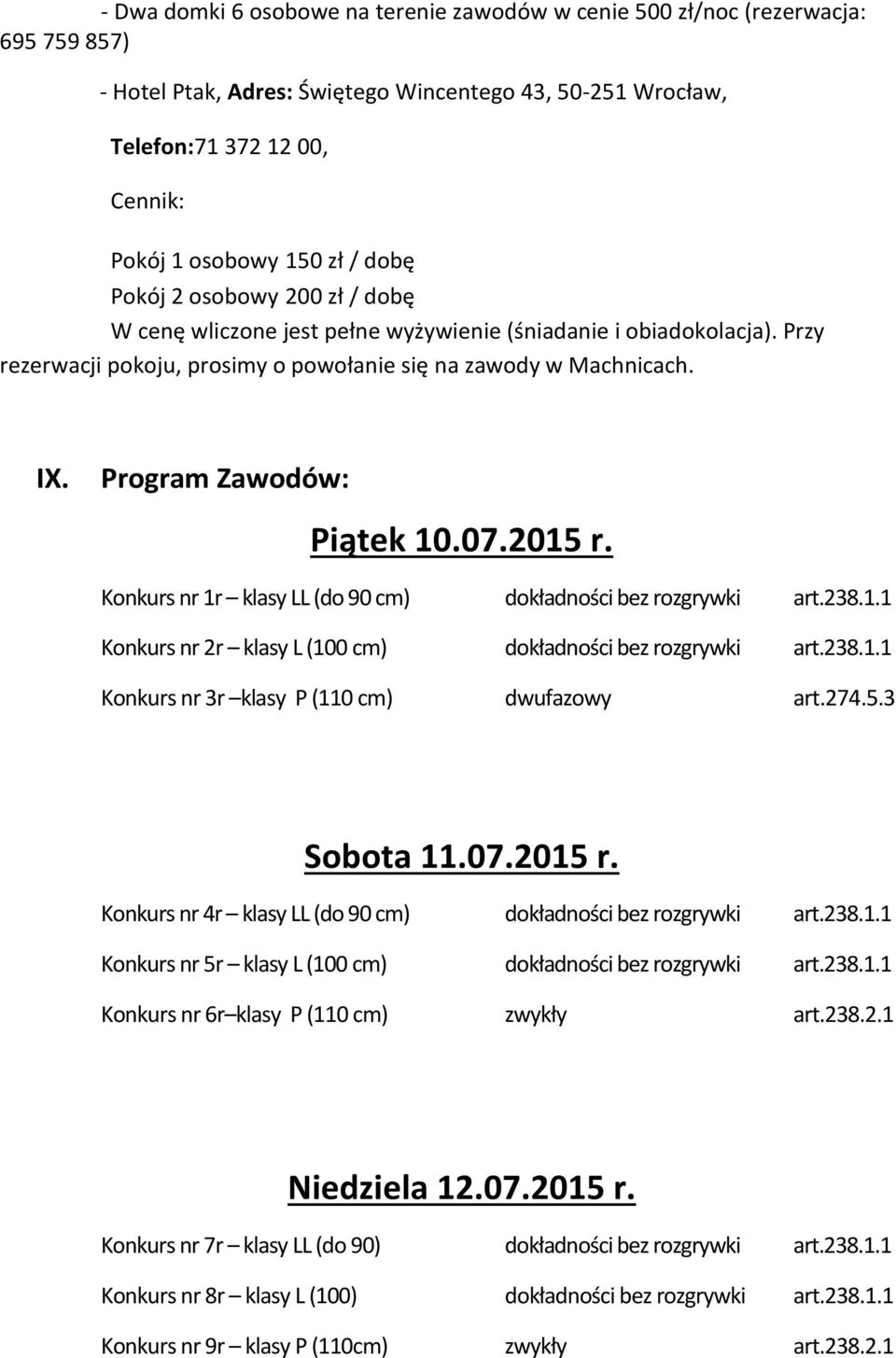 Program Zawodów: Piątek 10.07.2015 r. Konkurs nr 1r klasy LL (do 90 cm) dokładności bez rozgrywki art.238.1.1 Konkurs nr 2r klasy L (100 cm) dokładności bez rozgrywki art.238.1.1 Konkurs nr 3r klasy P (110 cm) dwufazowy art.