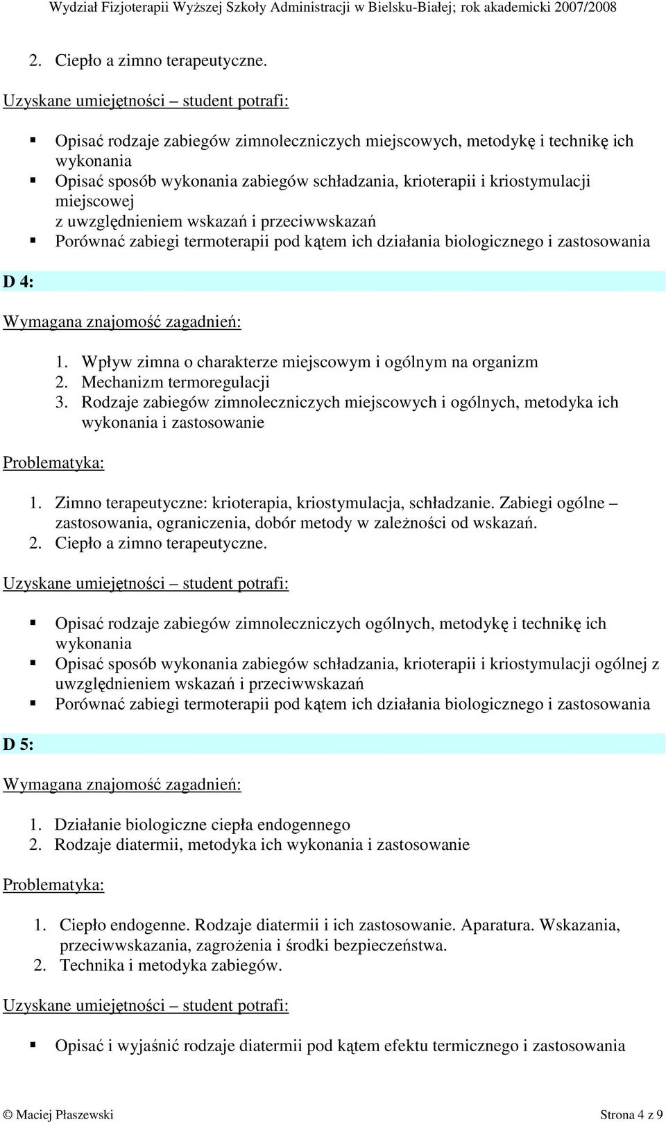 i przeciwwskazań Porównać zabiegi termoterapii pod kątem ich działania biologicznego i zastosowania D 4: 1. Wpływ zimna o charakterze miejscowym i ogólnym na organizm 2. Mechanizm termoregulacji 3.