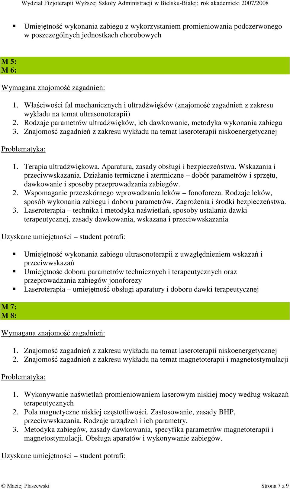 Znajomość zagadnień z zakresu wykładu na temat laseroterapii niskoenergetycznej 1. Terapia ultradźwiękowa. Aparatura, zasady obsługi i bezpieczeństwa. Wskazania i przeciwwskazania.