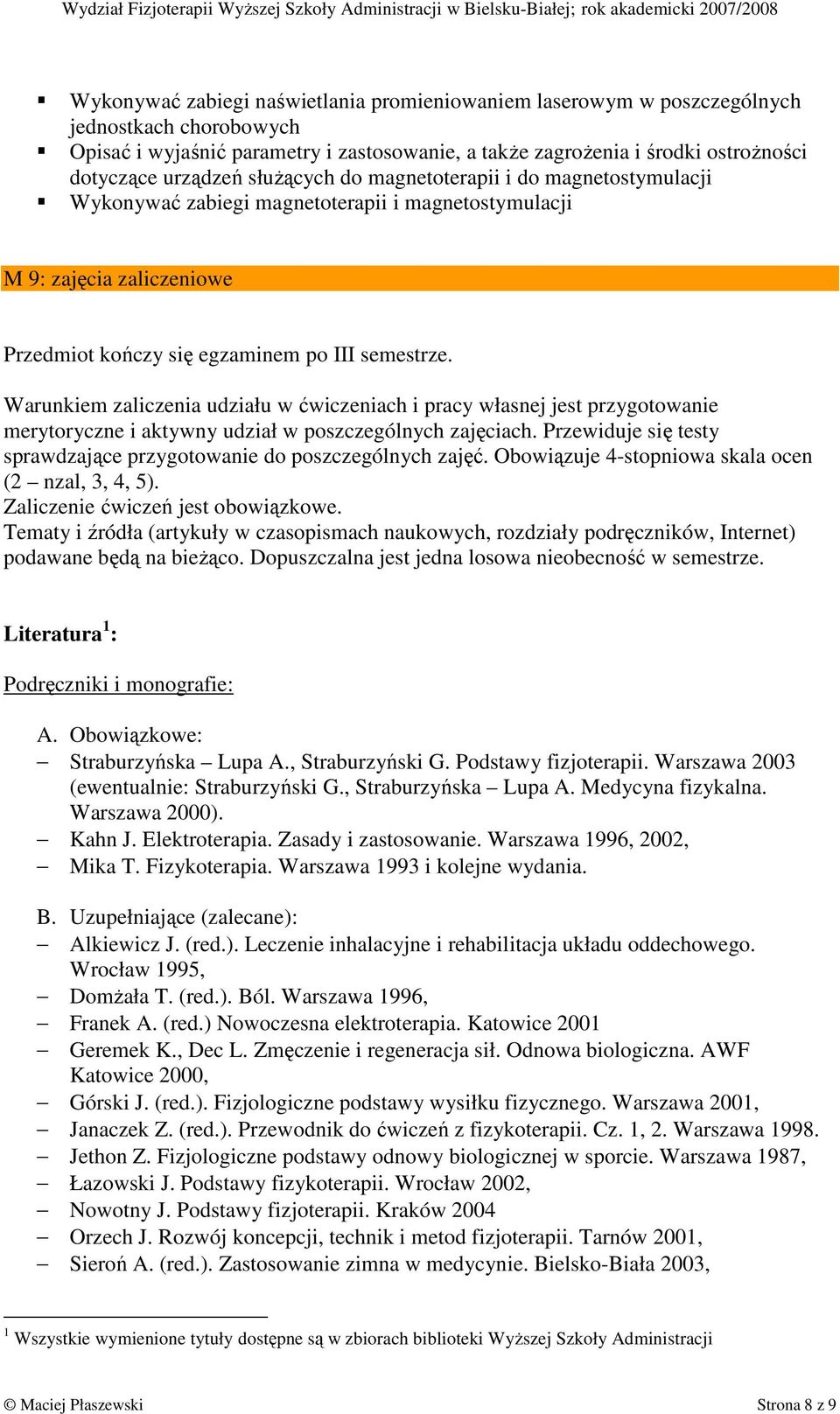 Warunkiem zaliczenia udziału w ćwiczeniach i pracy własnej jest przygotowanie merytoryczne i aktywny udział w poszczególnych zajęciach.