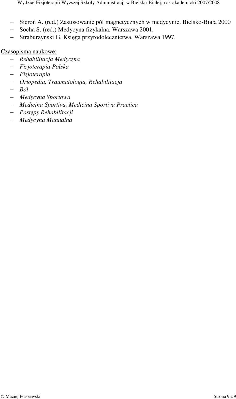 Czasopisma naukowe: Rehabilitacja Medyczna Fizjoterapia Polska Fizjoterapia Ortopedia, Traumatologia,