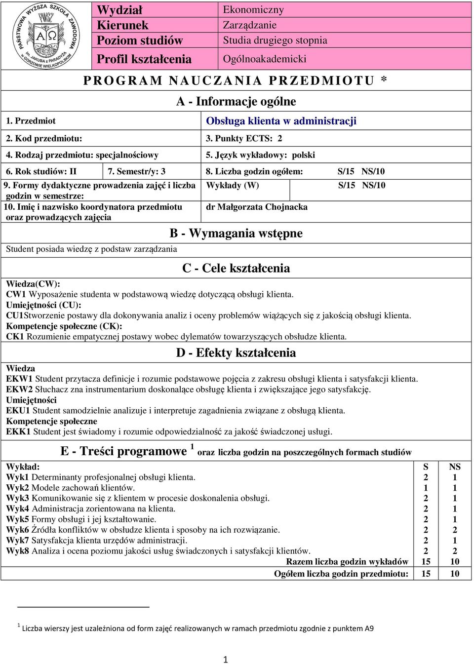 Liczba godzin ogółem: S/5 NS/0 9. Formy dydaktyczne prowadzenia zajęć i liczba godzin w semestrze: 0.