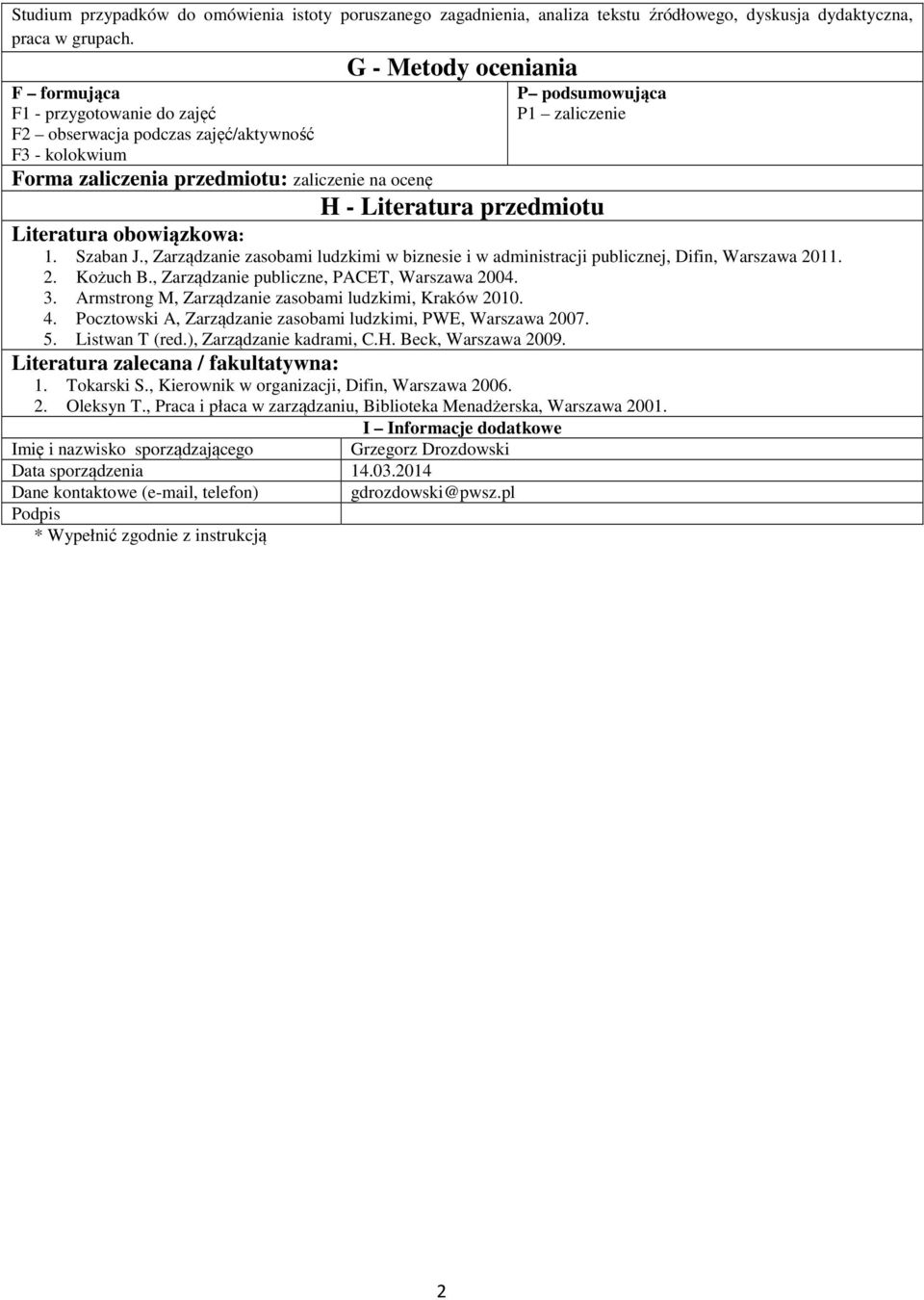 Literatura przedmiotu Literatura obowiązkowa:. Szaban J., Zarządzanie zasobami ludzkimi w biznesie i w administracji publicznej, Difin, Warszawa 0.. Kożuch B.