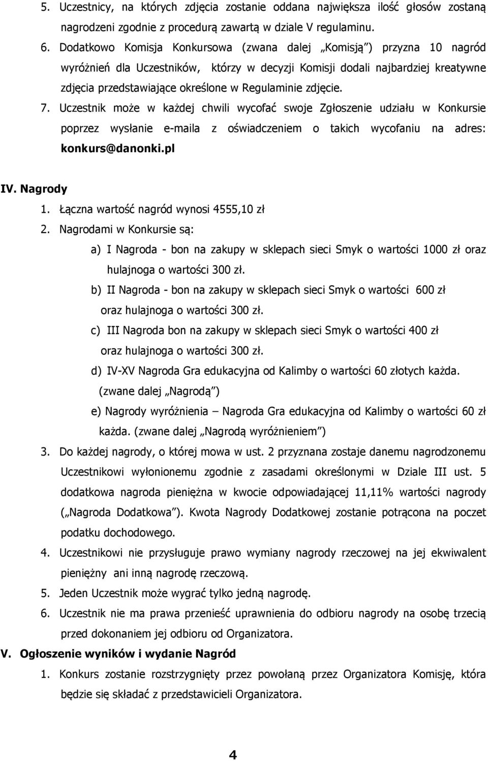 zdjęcie. 7. Uczestnik może w każdej chwili wycofać swoje Zgłoszenie udziału w Konkursie poprzez wysłanie e-maila z oświadczeniem o takich wycofaniu na adres: konkurs@danonki.pl IV. Nagrody 1.