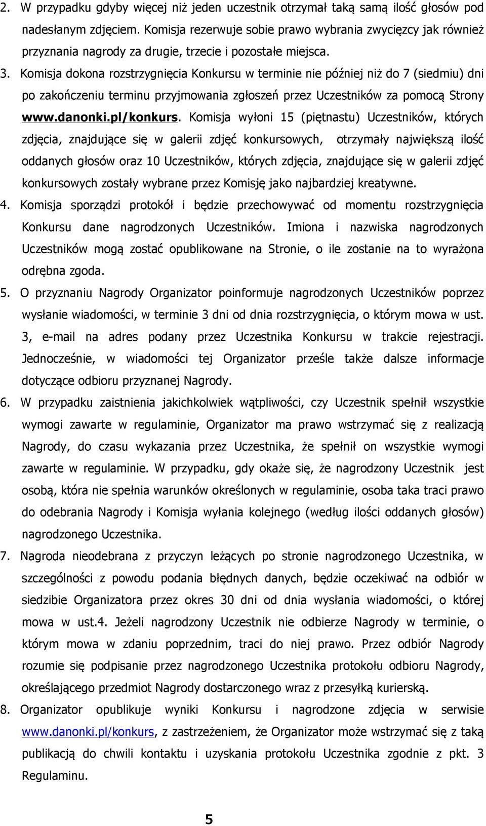 Komisja dokona rozstrzygnięcia Konkursu w terminie nie później niż do 7 (siedmiu) dni po zakończeniu terminu przyjmowania zgłoszeń przez Uczestników za pomocą Strony www.danonki.pl/konkurs.