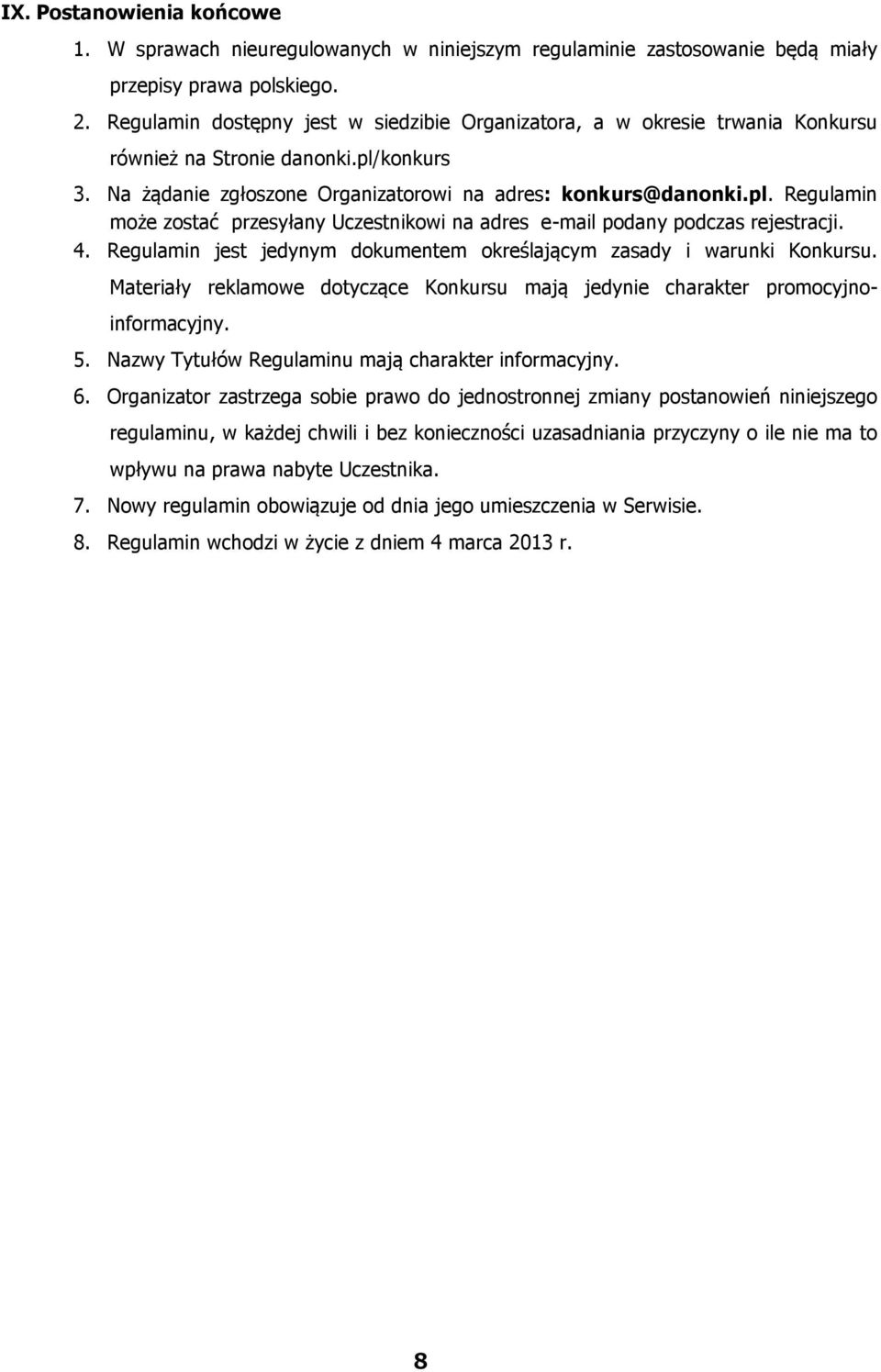 4. Regulamin jest jedynym dokumentem określającym zasady i warunki Konkursu. Materiały reklamowe dotyczące Konkursu mają jedynie charakter promocyjnoinformacyjny. 5.