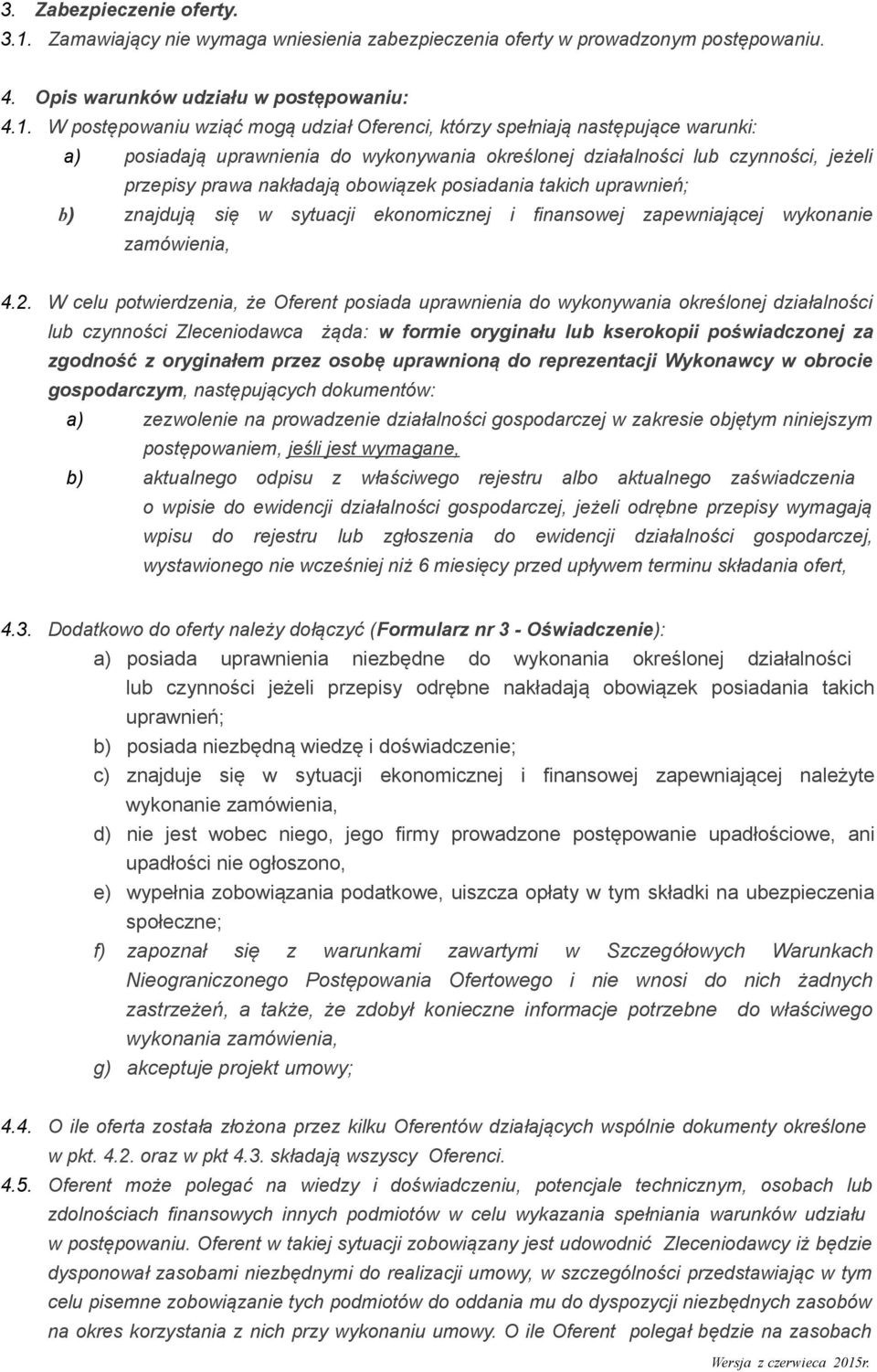 W postępowaniu wziąć mogą udział Oferenci, którzy spełniają następujące warunki: a) posiadają uprawnienia do wykonywania określonej działalności lub czynności, jeżeli przepisy prawa nakładają