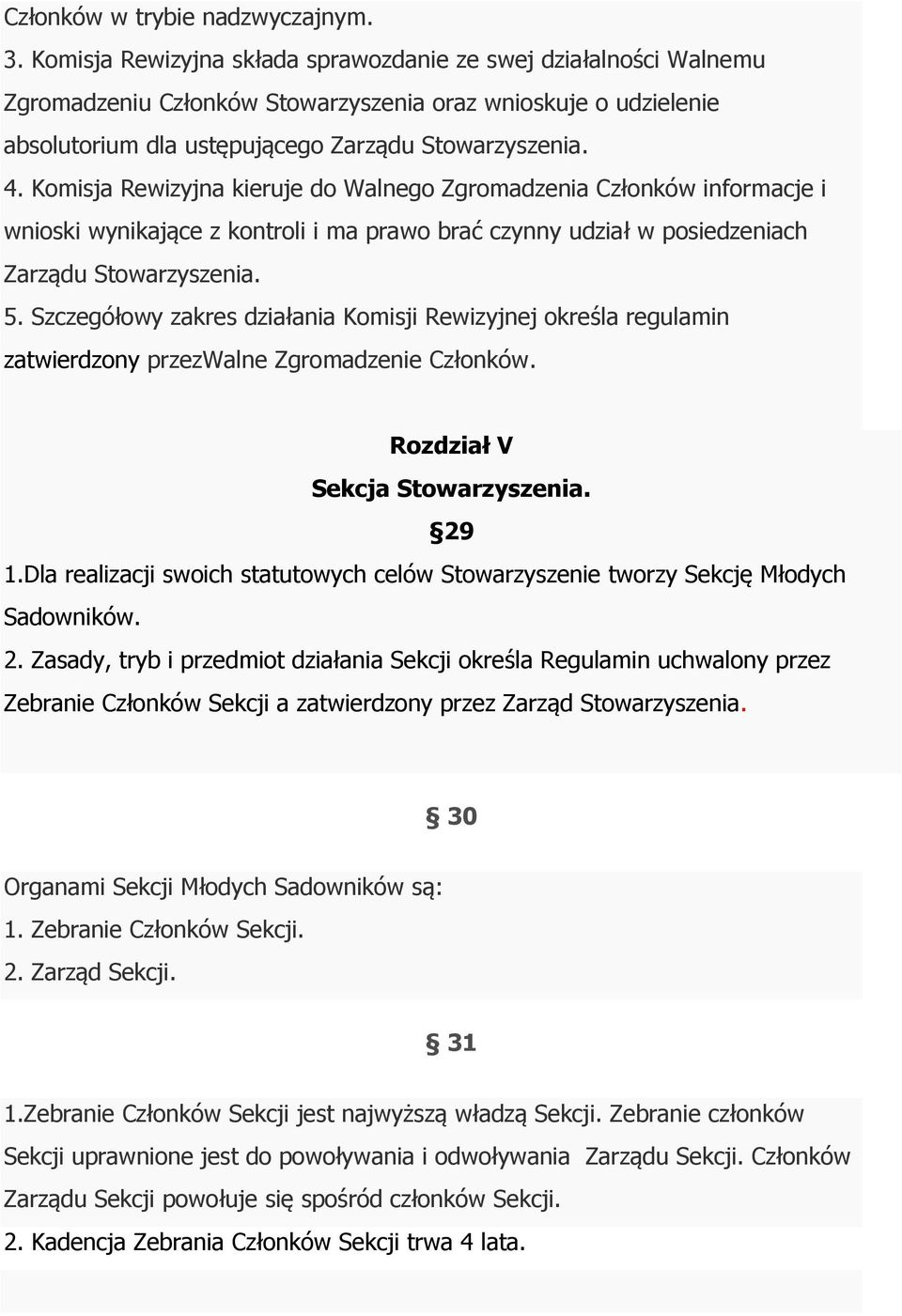 Komisja Rewizyjna kieruje do Walnego Zgromadzenia Członków informacje i wnioski wynikające z kontroli i ma prawo brać czynny udział w posiedzeniach Zarządu Stowarzyszenia. 5.