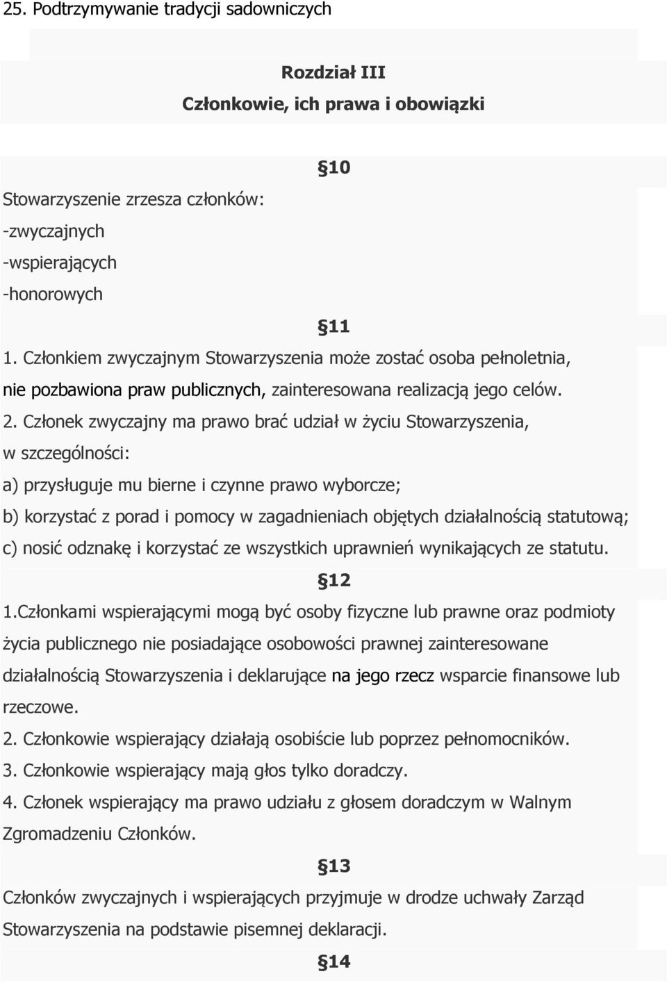 Członek zwyczajny ma prawo brać udział w życiu Stowarzyszenia, w szczególności: a) przysługuje mu bierne i czynne prawo wyborcze; b) korzystać z porad i pomocy w zagadnieniach objętych działalnością