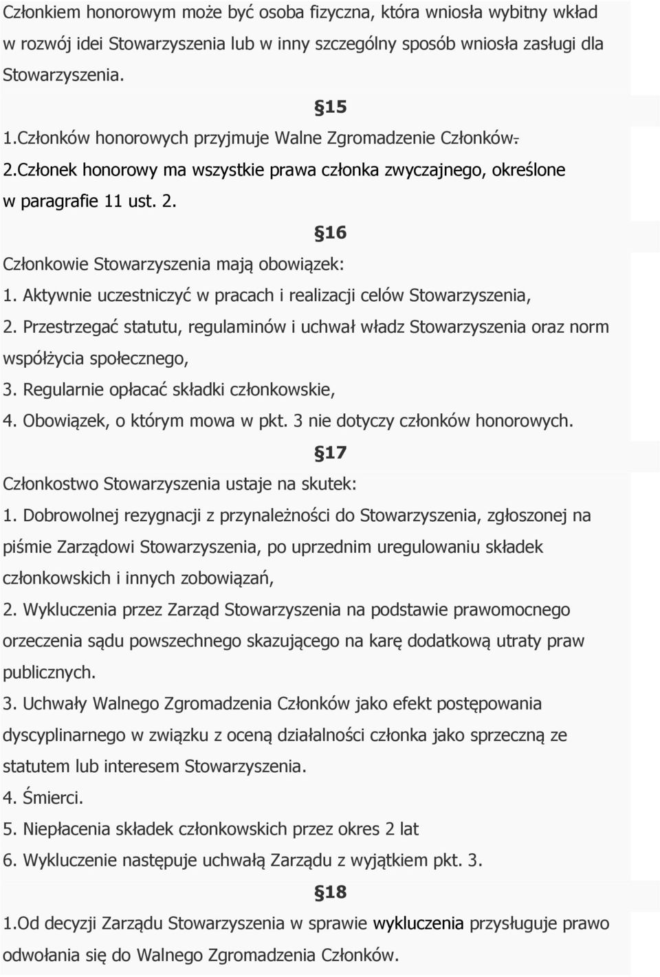 Aktywnie uczestniczyć w pracach i realizacji celów Stowarzyszenia, 2. Przestrzegać statutu, regulaminów i uchwał władz Stowarzyszenia oraz norm współżycia społecznego, 3.
