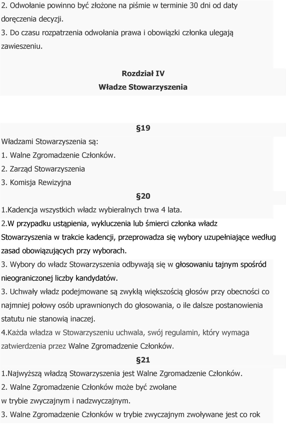 2.W przypadku ustąpienia, wykluczenia lub śmierci członka władz Stowarzyszenia w trakcie kadencji, przeprowadza się wybory uzupełniające według zasad obowiązujących przy wyborach. 3.