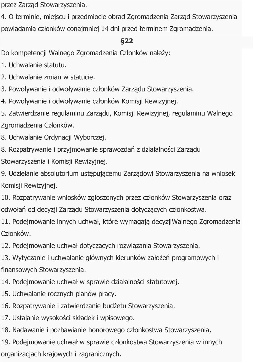 Powoływanie i odwoływanie członków Komisji Rewizyjnej. 5. Zatwierdzanie regulaminu Zarządu, Komisji Rewizyjnej, regulaminu Walnego Zgromadzenia Członków. 8.