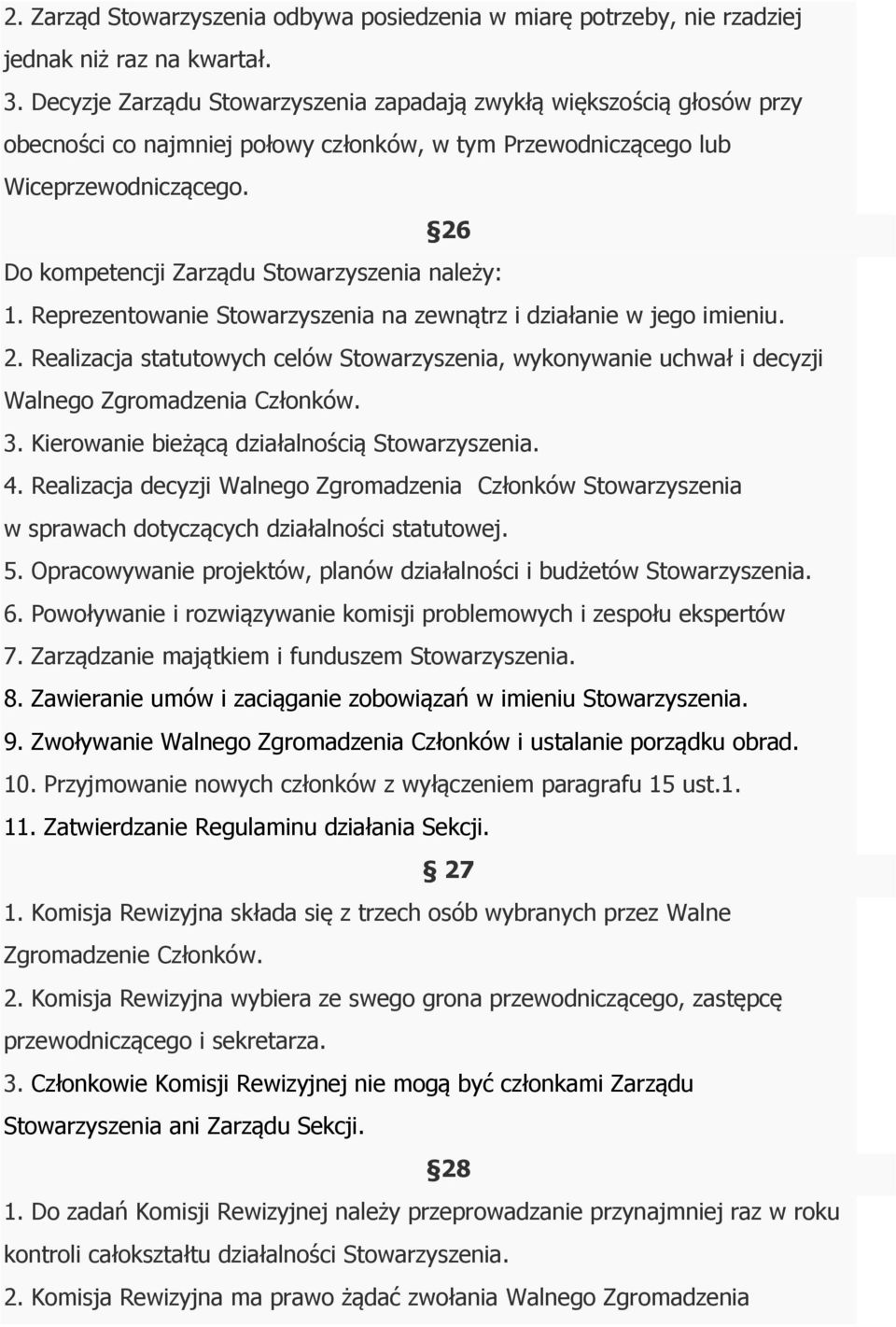 26 Do kompetencji Zarządu Stowarzyszenia należy: 1. Reprezentowanie Stowarzyszenia na zewnątrz i działanie w jego imieniu. 2.