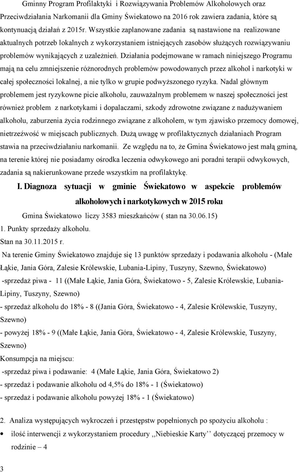 Działania podejmowane w ramach niniejszego Programu mają na celu zmniejszenie różnorodnych problemów powodowanych przez alkohol i narkotyki w całej społeczności lokalnej, a nie tylko w grupie